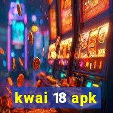 kwai 18 apk